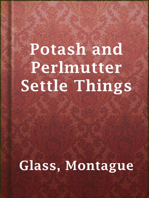 Title details for Potash and Perlmutter Settle Things by Montague Glass - Available